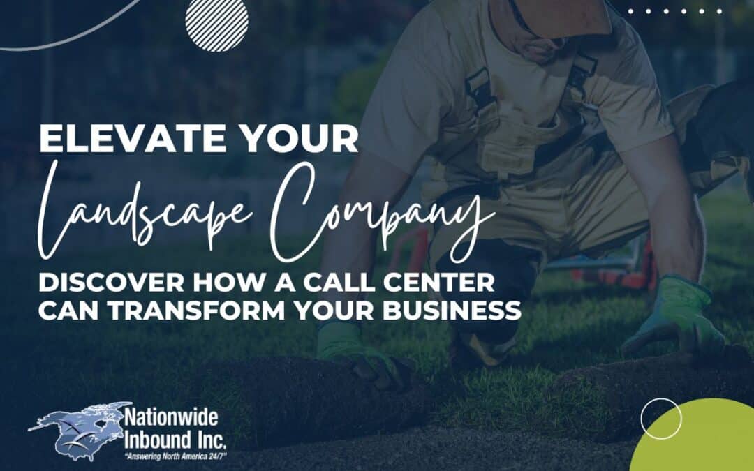 Elevate Your Landscape Company: Discover How a Call Center Can Transform Your Business